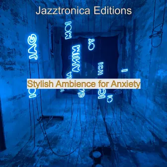 Stylish Ambience for Anxiety by Jazztronica Editions