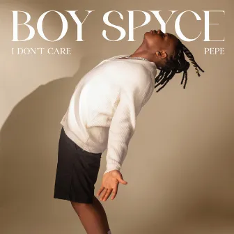 I DON'T CARE / PEPE by Boy Spyce