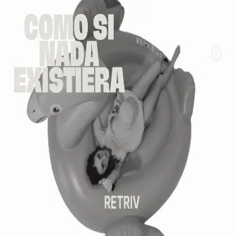 Como Si Nada Existiera by Retriv