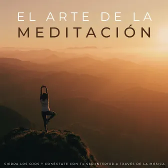 El Arte De La Meditación: Cierra Los Ojos Y Conéctate Con Tu Ser Interior A Través De La Música by Sanador de almas