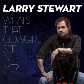 What's That Cowgirl See in Me? by Larry Stewart