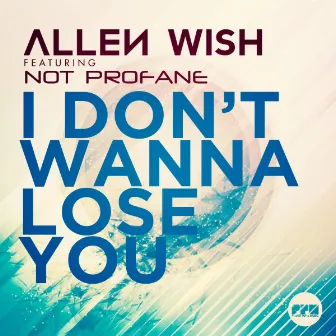 I Don't Wanna Lose You (feat. Not Profane) by Allen Wish