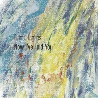 Now I've Told You by Elliott Hughes