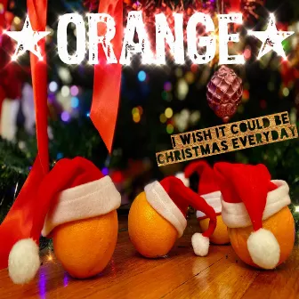 I Wish It Could Be Christmas Everyday by Orange