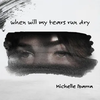 When Will My Tears Run Dry by Michelle Ibarra