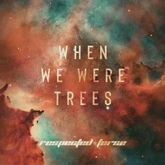 When We Were Trees (Full Mix) by Respected Force