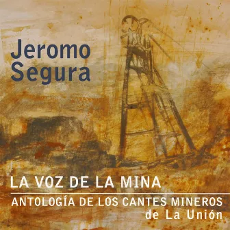 La Voz de la Mina. Antología de los Cantes Mineros de la Unión by Jeromo Segura