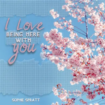 I Love Being Here With You by Sophie Spratt