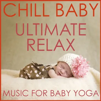 Chill Baby Ultimate Relax: Music for Baby Yoga, Sleep and Meditation by Unknown Artist