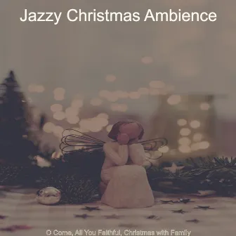 O Come, All You Faithful, Christmas with Family by Jazzy Christmas Ambience