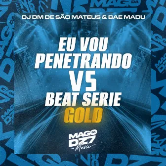 Eu Vou Penetrando Vs Beat Série Gold by Bae Madu