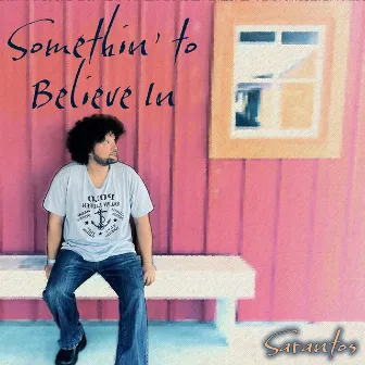 Somethin’ to Believe In by Sarantos