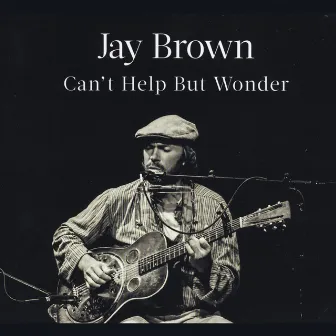 Can't Help but Wonder by Jay Brown