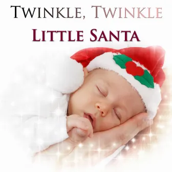 Twinkle Twinkle Little Santa: the 30 Best Relaxing Songs for Babies and Pregnant Mothers during Christmas Time to Sleep Better and Find Peace and Serenity with Piano Music by Unknown Artist