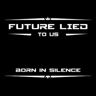 Born in Silence by Future Lied to Us