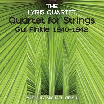 Michael Welsh: Quartet for Strings - Gui Finkle, 1940-1942 by The Lyris Quartet