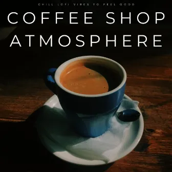 Coffee Shop Atmosphere: Chill Lofi Vibes To Feel Good by Unknown Artist