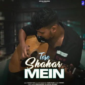 Tere Shahar Mein by Tushar Tyagi