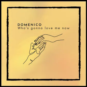 Who’s Gonna Love Me Now by Domenico