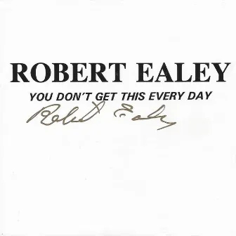 You don't Get This Every Day by Robert Ealey