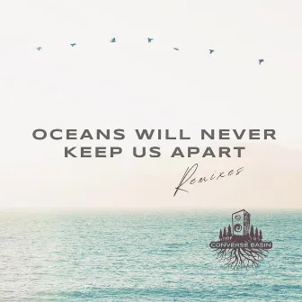 Oceans Will Never Keep Us Apart (Remixes) by Converse Basin