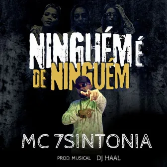 Ninguém É de Ninguém by Mc 7sintonia