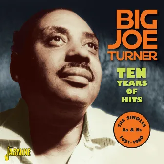 Ten Years of Hits -The Singles As & Bs, 1951 - 1960 by Big Joe Turner