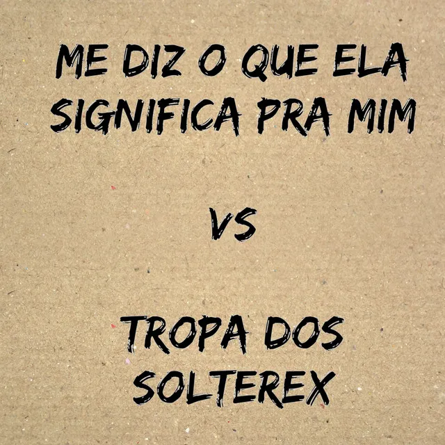 Me Diz o Que Ela Significa pra Mim Vs Tropa dos Solterex