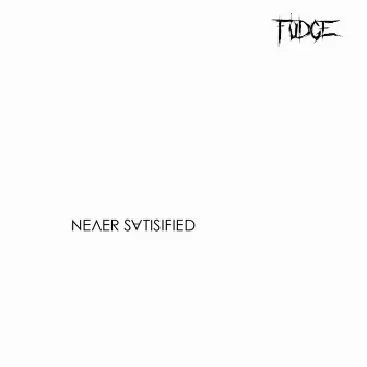 Never Satisfied by Fudge