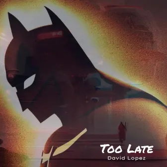 Too Late by David Lopez