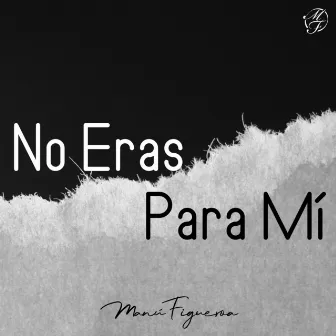 No Eras para Mi by Manú Figueroa