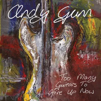 Too Many Guitars to Give up Now by Andy Gunn