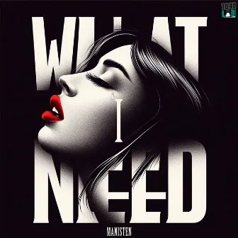 what i need by Manisten