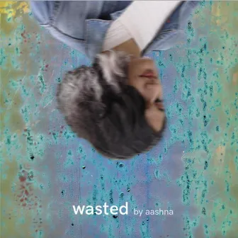 Wasted by Aashna