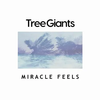 Miracle Feels by Tree Giants