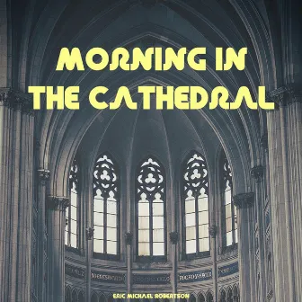 Morning in the Cathedral by Eric Michael Robertson