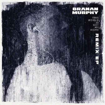 This World Is Not My Home (The Remixes) by Branan Murphy