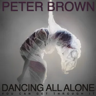 Dancing All Alone: You Can Get Through It by Peter Brown