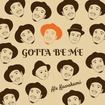 Gotta Be Me by Alx Kawakami