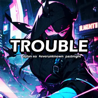 Trouble by dylan xo