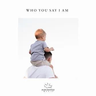 Who You Say I Am by Worship Solutions