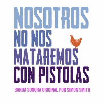 Nosotros No Nos Mataremos Con Pistolas (Banda Sonora Original) by Simon Smith