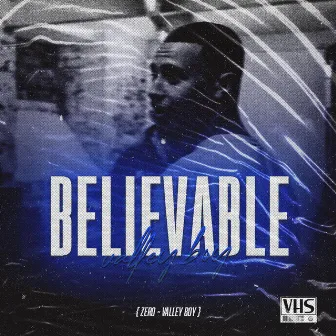 Believable by VALLEYBOYZERO