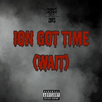 Ion Got Time (Wait) by BubsRN$