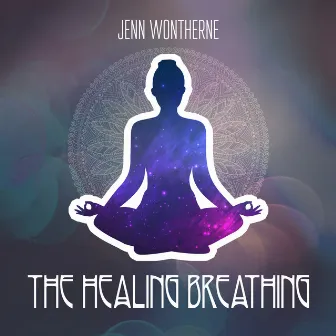 The Healing Breathing: Serene Music for Harmony Restoration, Great Inner Peace, Meditation for Stress and Anxiety Removal by Jenn Wontherne