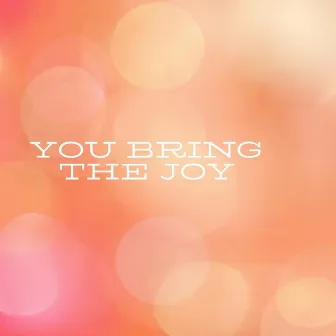 You Bring the Joy by Chelsey Coy