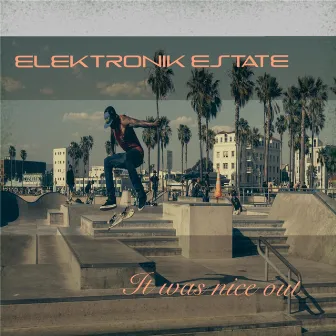 It Was Nice Out by Elektronik Estate