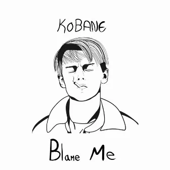 Blame Me by Kobane