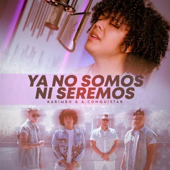 Ya No Somos Ni Seremos by Karimbo y A Conquistar