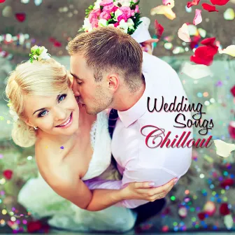 Wedding Songs Chillout – For Your Wedding Day...Instrumental Wedding Music for Ceremony, Party and Honeymoon, Classical Music, Piano, Lounge & Electronic Wedding Party Songs by Wedding Music